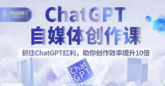ChatGPT自媒体创作课 助你创作效率提升10倍-爱学资源网